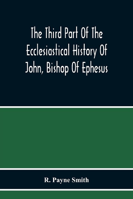 The Third Part Of The Ecclesiastical History Of John, Bishop Of Ephesus