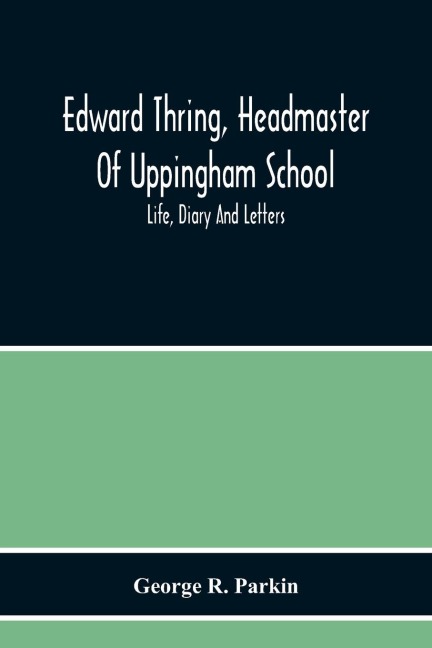 Edward Thring, Headmaster Of Uppingham School; Life, Diary And Letters