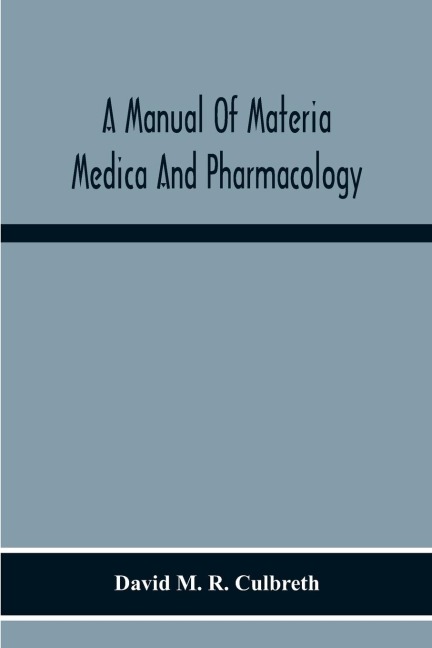 A Manual Of Materia Medica And Pharmacology. Comprising All Organic And Inorganic Drugs Which Are Or Have Been Official In The United States Pharmacopoeia, Together With Important Allied Species And Useful Synthetics. Especially Designed For Students Of P