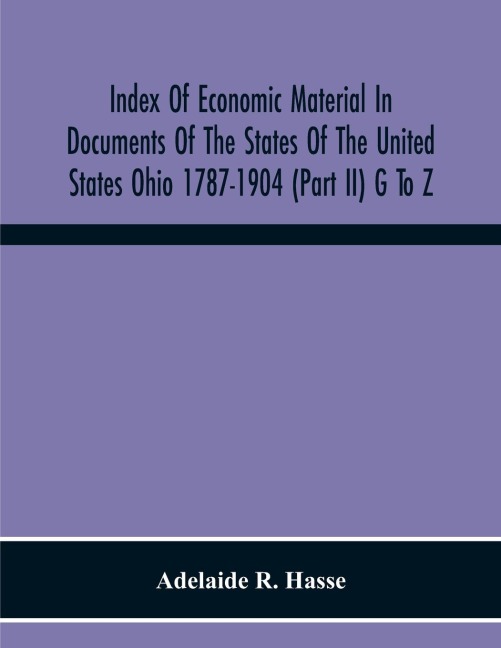 Index Of Economic Material In Documents Of The States Of The United States Ohio 1787-1904 (Part Ii) G To Z ; Prepared For The Department Of Economics And Sociology Of The Carnegie Institution Of Washington