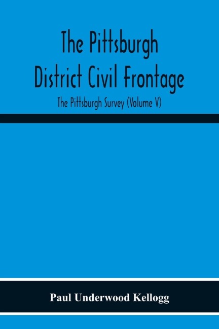 The Pittsburgh District Civil Frontage; The Pittsburgh Survey (Volume V)