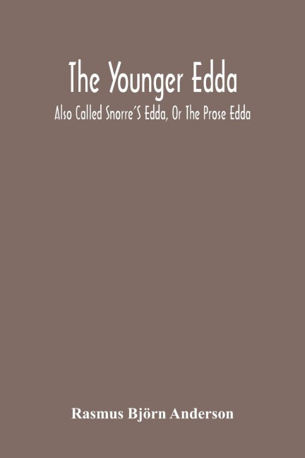 The Younger Edda: Also Called Snorre'S Edda, Or The Prose Edda. An English Version Of The Foreword ; The Fooling Of Gylfe, The Afterword ; Brage'S Talk, The Afterword To Brage'S Talk, And The Important Passages In The Poetical Diction (Skáldskaparmál)