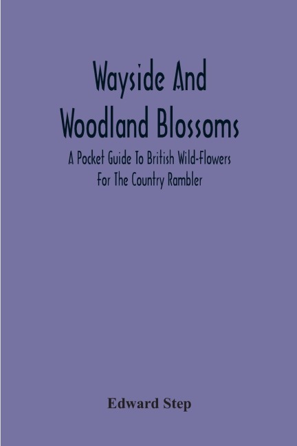 Wayside And Woodland Blossoms: A Pocket Guide To British Wild-Flowers For The Country Rambler