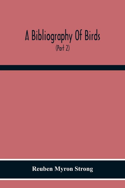 A Bibliography Of Birds: With Special Reference To Anatomy, Behavior, Biochemistry, Embryology, Pathology, Physiology, Genetics, Ecology, Aviculture, Economic Ornithology, Poultry Culture, Evolution, And Related Subjects (Part 2) Author Catalogue K To Z