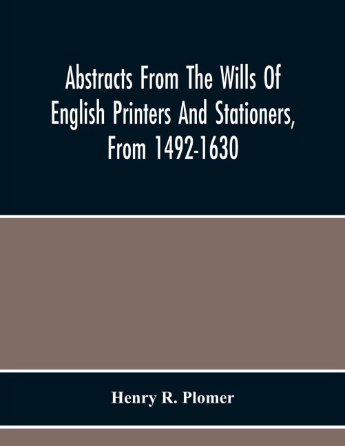 Abstracts From The Wills Of English Printers And Stationers, From 1492-1630