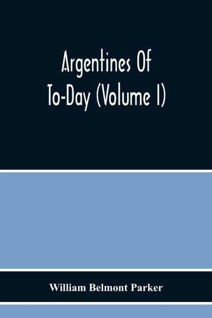 Argentines Of To-Day (Volume I)