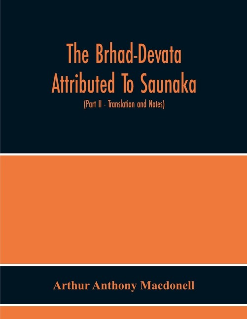 The Brhad-Devata Attributed To Saunaka A Summary Of The Deities And Myths Of The Rig-Veda Critically Edited In The Original Sanskrit With An Introduction And Seven Appendices, And Translated Into English With Critical And Illustrative Notes (Part Ii - Tra