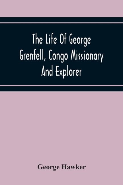 The Life Of George Grenfell, Congo Missionary And Explorer