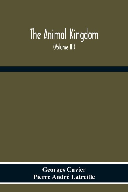 The Animal Kingdom, Arranged According To Its Organization, Serving As A Foundation For The Natural History Of Animals: And An Introduction To Comparative Anatomy (Volume Iii)