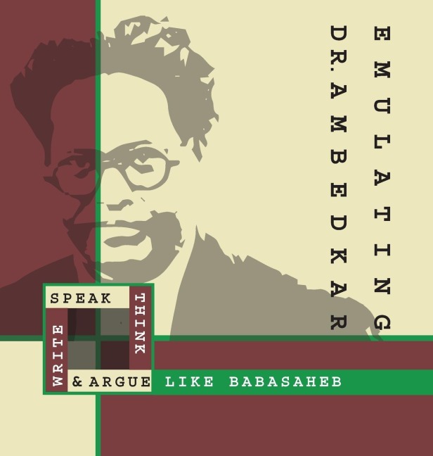 EMULATING DR. AMBEDKAR: THINK, SPEAK, WRITE AND ARGUE LIKE BABASAHEB