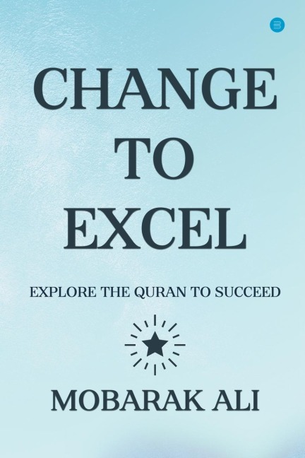 CHANGE LEADING TO EXCEL: EXPLORE THE QURAN TO EXCEL TO SUCCEED