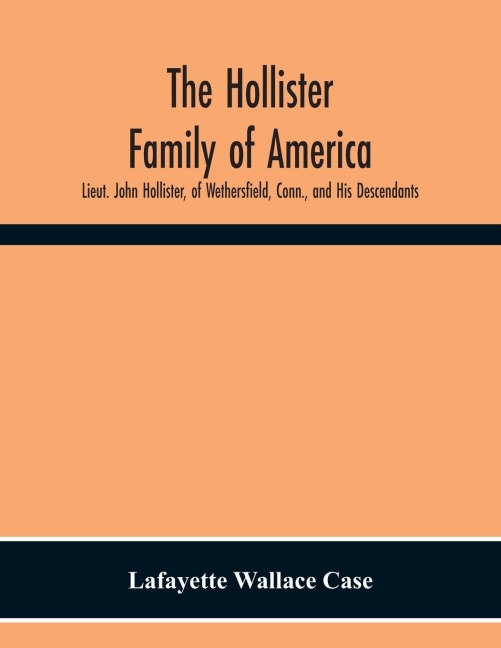 The Hollister Family Of America: Lieut. John Hollister, Of Wethersfield, Conn., And His Descendants