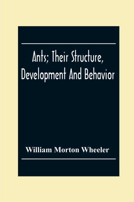 Ants; Their Structure, Development And Behavior