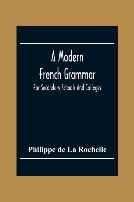 A Modern French Grammar: For Secondary Schools And Colleges