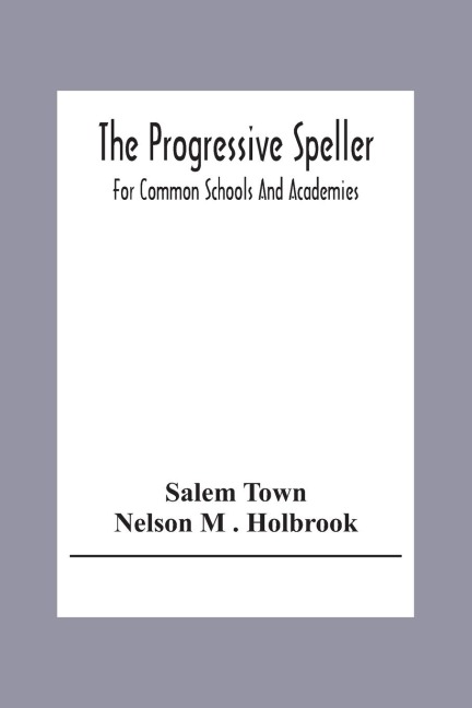 The Progressive Speller: For Common Schools And Academies