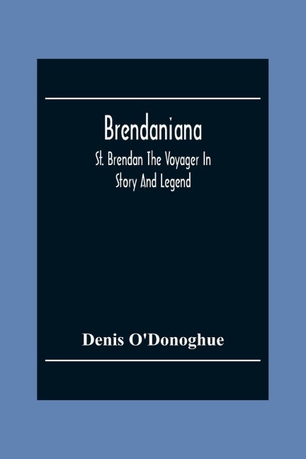 Brendaniana: St. Brendan The Voyager In Story And Legend