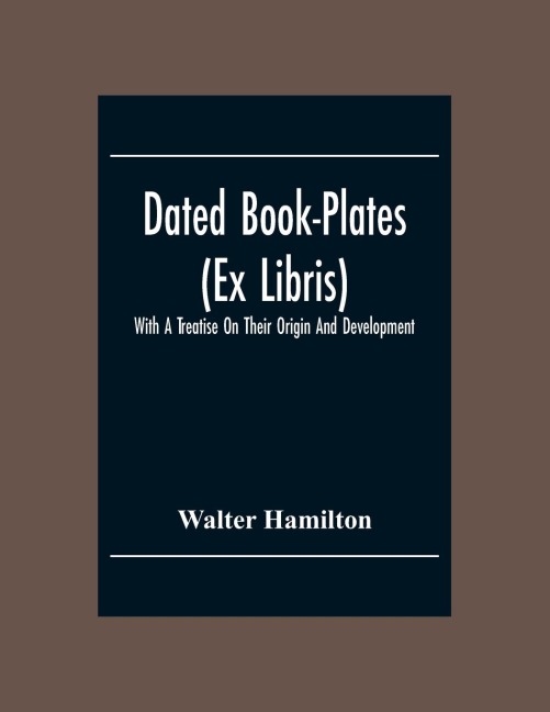 Dated Book-Plates (Ex Libris) With A Treatise On Their Origin And Development