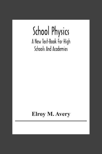 School Physics, A New Text-Book For High Schools And Academies