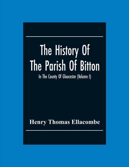The History Of The Parish Of Bitton, In The County Of Gloucester (Volume I)