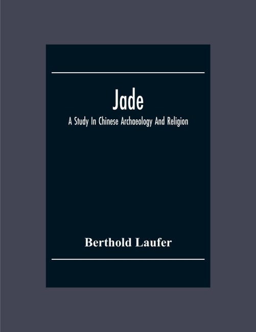 Jade: A Study In Chinese Archaeology And Religion