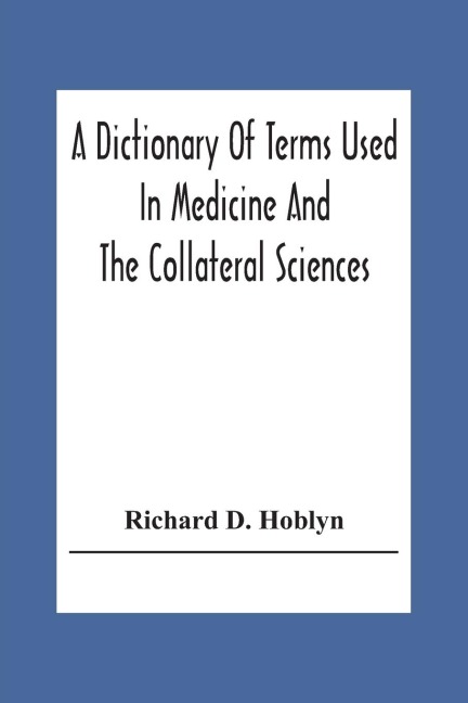 A Dictionary Of Terms Used In Medicine And The Collateral Sciences