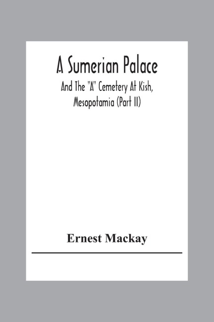 A Sumerian Palace And The A Cemetery At Kish, Mesopotamia (Part Ii)