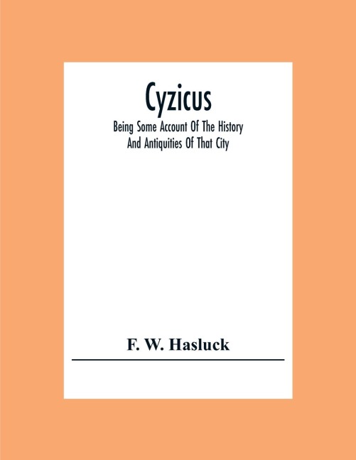 Cyzicus: Being Some Account Of The History And Antiquities Of That City, And Of The District Adjacent To It. With The Towns Of Apollonia Ad Rhyndacum, Miletupolis, Hardrianutherae, Priapus, Zeleia, Etc.