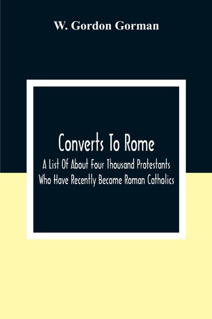 Converts To Rome: A List Of About Four Thousand Protestants Who Have Recently Become Roman Catholics