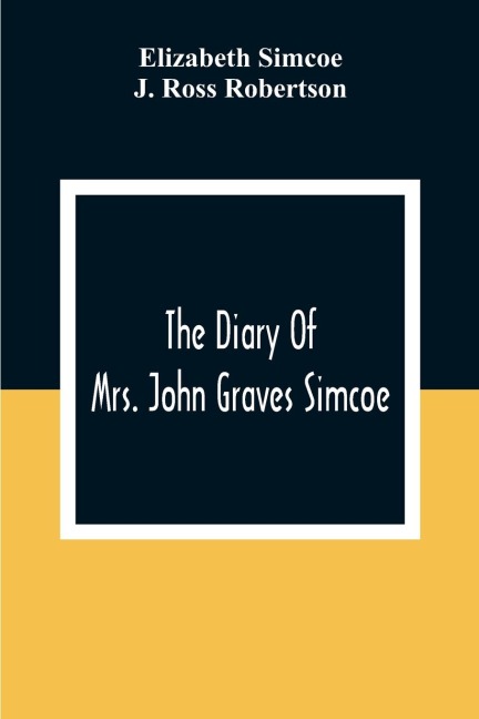 The Diary Of Mrs. John Graves Simcoe, Wife Of The First Lieutenant-Governor Of The Province Of Upper Canada, 1792-6