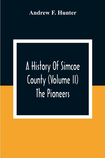 A History Of Simcoe County (Volume Ii) The Pioneers