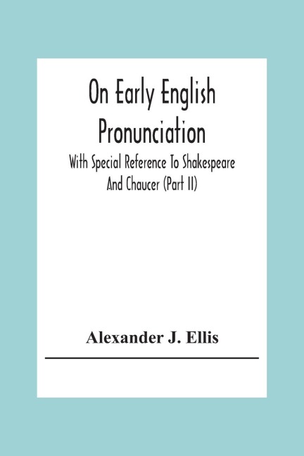 On Early English Pronunciation: With Special Reference To Shakespeare And Chaucer (Part Ii)