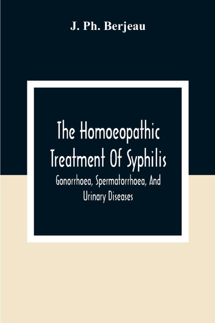 The Homoeopathic Treatment Of Syphilis, Gonorrhoea, Spermatorrhoea, And Urinary Diseases