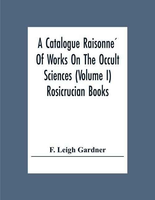 A Catalogue Raisonne¿ Of Works On The Occult Sciences (Volume I) Rosicrucian Books