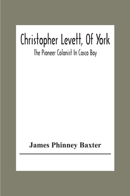 Christopher Levett, Of York; The Pioneer Colonist In Casco Bay