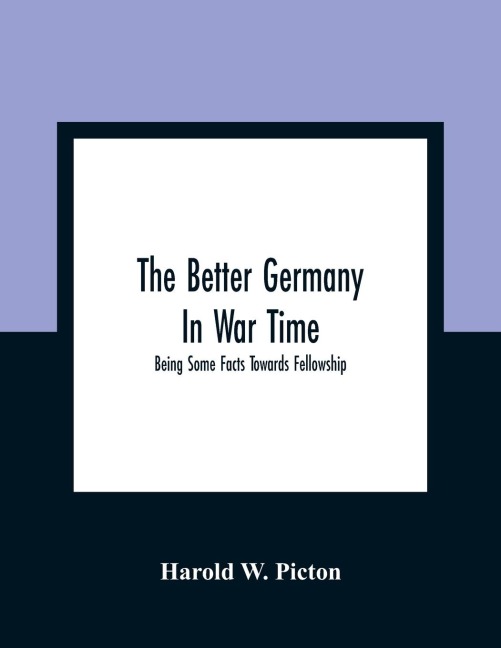 The Better Germany In War Time: Being Some Facts Towards Fellowship