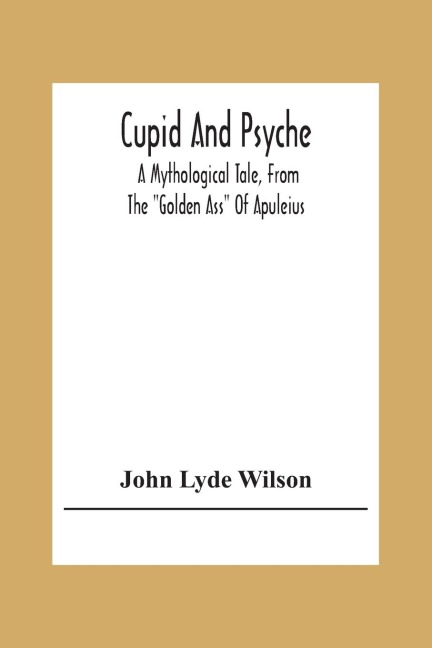 Cupid And Psyche: A Mythological Tale, From The Golden Ass Of Apuleius