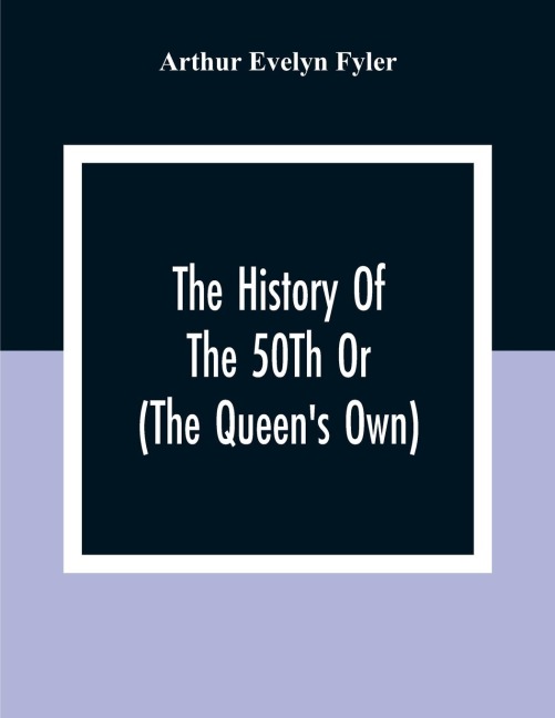The History Of The 50Th Or (The QueenS Own) Regiment From The Earliest Date To The Year 1881