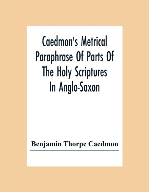 CaedmonS Metrical Paraphrase Of Parts Of The Holy Scriptures In Anglo-Saxon