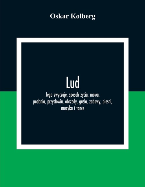 Lud; Jego Zwyczaje, Sposob Zycia, Mowa, Podania, Przyslowia, Obrzedy, Gusla, Zabawy, Piesni,  Muzyka I Tance