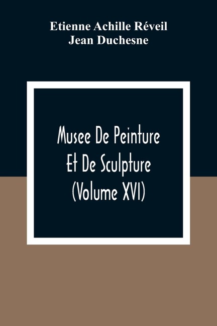 Musee De Peinture Et De Sculpture (Volume Xvi)