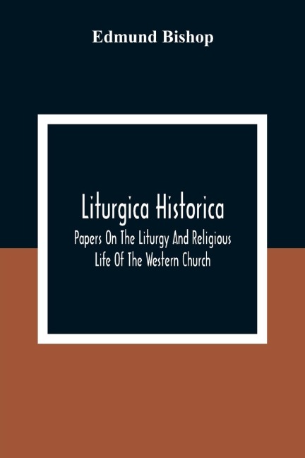 Liturgica Historica: Papers On The Liturgy And Religious Life Of The Western Church