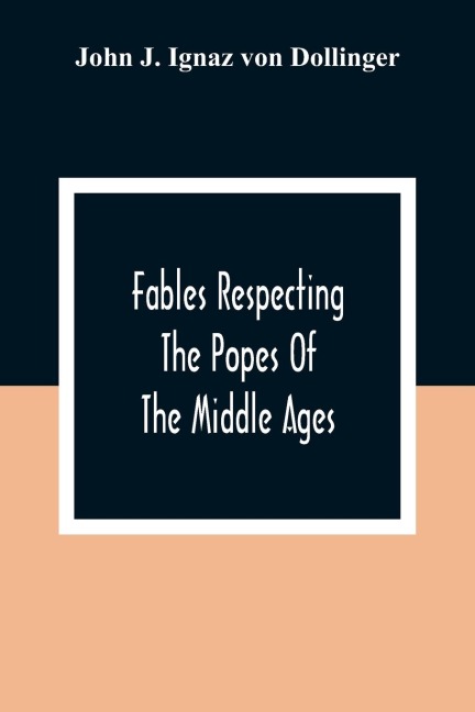 Fables Respecting The Popes Of The Middle Ages: A Contribution To Ecclesiastical History