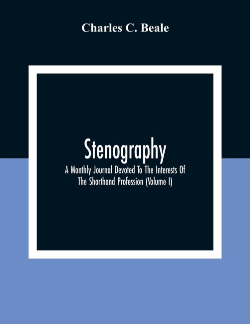 Stenography: A Monthly Journal Devoted To The Interests Of The Shorthand Profession (Volume I)