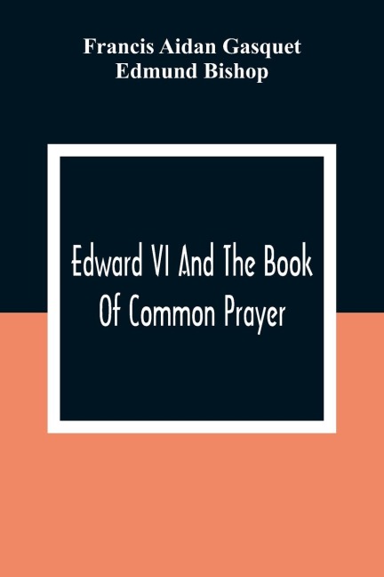 Edward VI And The Book Of Common Prayer: An Examination Into Its Origin And Early History With An Appendix Of Unpublished Documents