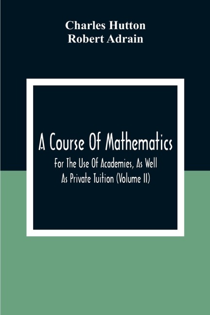 A Course Of Mathematics For The Use Of Academies, As Well As Private Tuition (Volume II)