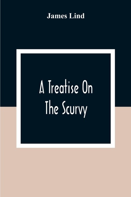 A Treatise On The Scurvy: In Three Parts, Containing An Inquiry Into The Nature, Causes, And Cure, Of That Disease : Together With A Critical And Chronological View Of What Has Been Published On The Subject