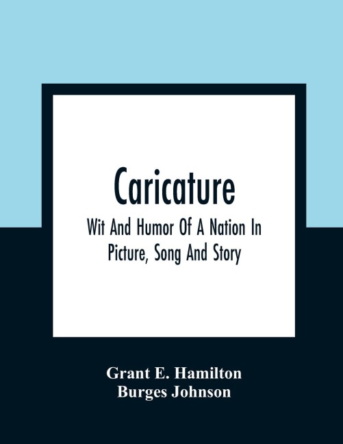 Caricature: Wit And Humor Of A Nation In Picture, Song And Story