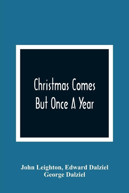 Christmas Comes But Once A Year: Showing What Mr. Brown Did, Thought, And Intended To Do, During That Festive Season