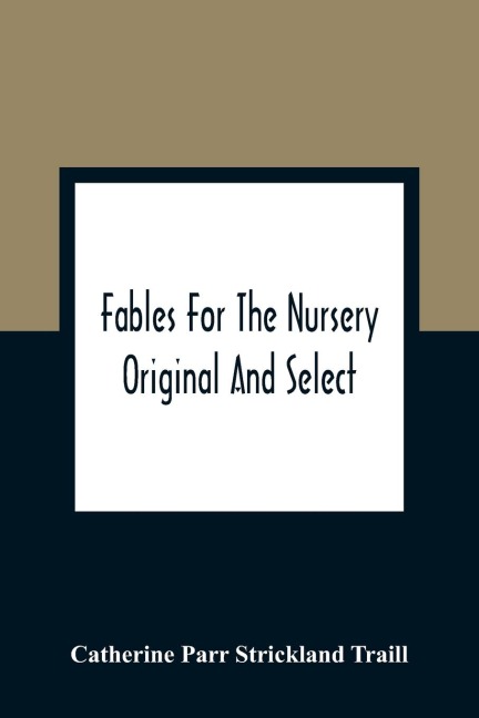 Fables For The Nursery: Original And Select