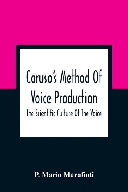 CarusoS Method Of Voice Production: The Scientific Culture Of The Voice